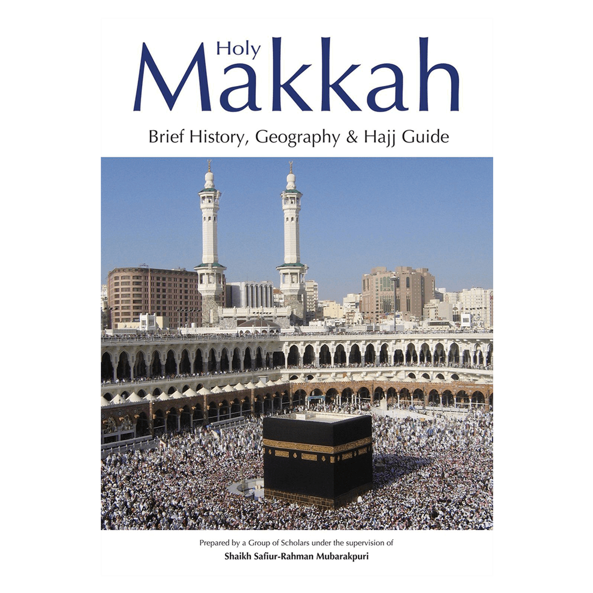 Holy Makkah (Brief History Geography & Hajj Guide)